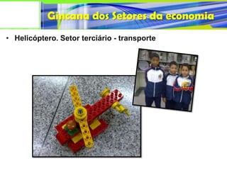 Gincana dos Setores da economia
• Helicóptero. Setor terciário - transporte
 