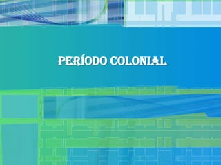 Período Colonial
 