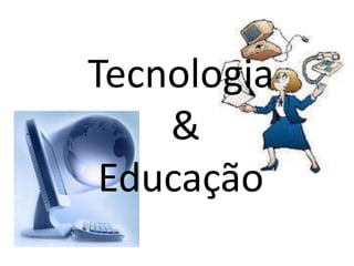 Tecnologia
    &
 Educação
 