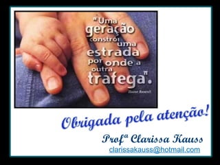 Profª Clarissa Kauss
clarissakauss@hotmail.com

 