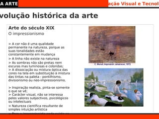 A ARTE                                      Educação Visual e Tecnoló

volução histórica da arte
  Arte do século XIX
  O ...