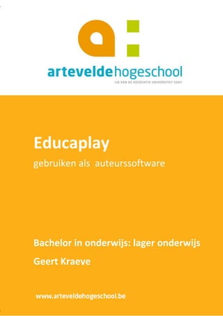 Educaplay
   gebruiken als auteurssoftware




   Bachelor in onderwijs: lager onderwijs
   Geert Kraeye

Handleiding EducaPlay                              Bachelor in
onderwijs, lager onderwijs – Arteveldehogeschool
 