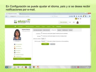 En Configuración se puede ajustar el idioma, país y si se desea recibir
notificaciones por e-mail.
 