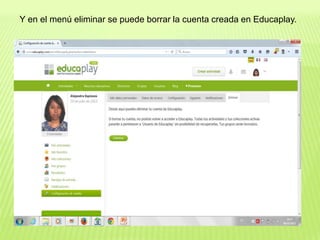 Y en el menú eliminar se puede borrar la cuenta creada en Educaplay.
 