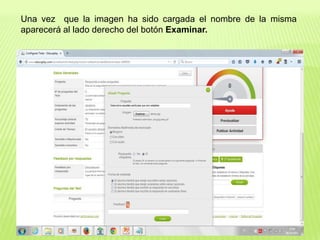 Una vez que la imagen ha sido cargada el nombre de la misma
aparecerá al lado derecho del botón Examinar.
 