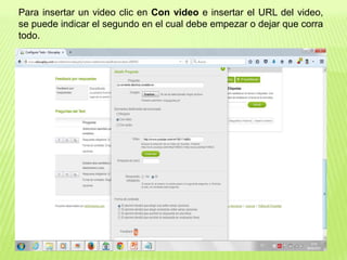 Para insertar un video clic en Con video e insertar el URL del video,
se puede indicar el segundo en el cual debe empezar o dejar que corra
todo.
 