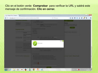 Clic en el botón verde Comprobar para verificar la URL y saldrá este
mensaje de confirmación. Clic en cerrar.
 