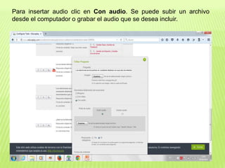 Para insertar audio clic en Con audio. Se puede subir un archivo
desde el computador o grabar el audio que se desea incluir.
 