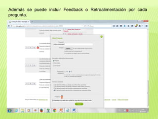 Además se puede incluir Feedback o Retroalimentación por cada
pregunta.
 