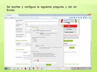 Se escribe y configura la siguiente pregunta y clic en
Enviar.
 