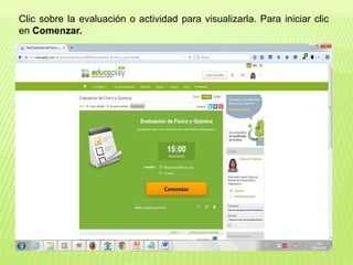 Clic sobre la evaluación o actividad para visualizarla. Para iniciar clic
en Comenzar.
 
