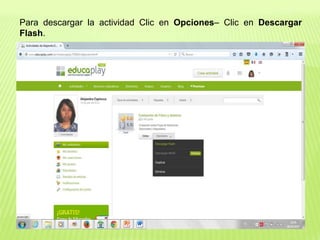 Para descargar la actividad Clic en Opciones– Clic en Descargar
Flash.
 