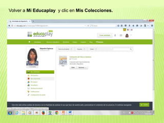 Volver a Mi Educaplay y clic en Mis Colecciones.
 