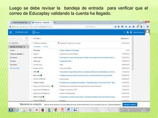 Luego se debe revisar la bandeja de entrada para verificar que el
correo de Educaplay validando la cuenta ha llegado.
 