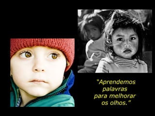 “ Aprendemos palavras  para melhorar  os olhos.” 