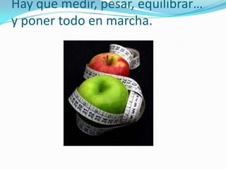 Hay que medir, pesar, equilibrar…y poner todo en marcha.