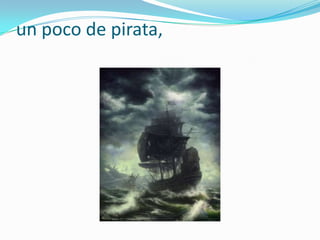 un poco de pirata,