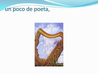 un poco de poeta,