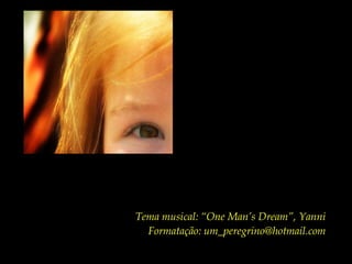 Tema musical: “One Man’s Dream”, Yanni Formatação: um_peregrino@hotmail.com 