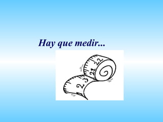Hay que medir... 