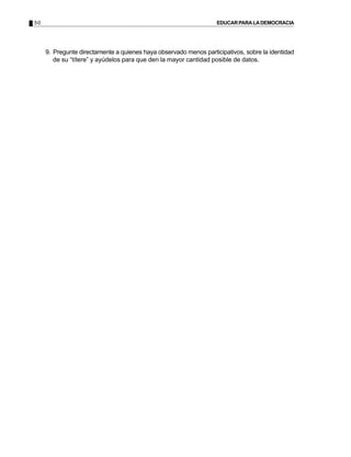 50 EDUCARPARALADEMOCRACIA
9. Pregunte directamente a quienes haya observado menos participativos, sobre la identidad
de su “títere” y ayúdelos para que den la mayor cantidad posible de datos.
 