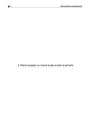 60 EDUCARPARALADEMOCRACIA
2. María enojada, su mamá le jala el pelo al peinarla
 