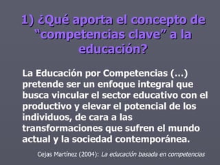 1) ¿Qué aporta el concepto de “competencias clave” a la educación? <ul><li>La Educación por Competencias (…) pretende ser ...
