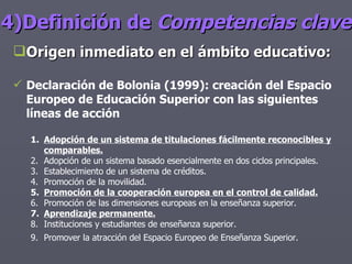 4)Definición de  Competencias clave <ul><li>Origen inmediato en el ámbito educativo: </li></ul><ul><li>Declaración de Bolo...