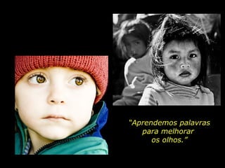 “ Aprendemos palavras  para melhorar  os olhos.” 