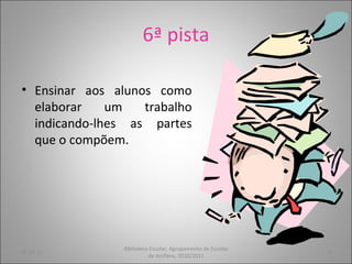6ª pista Ensinar aos alunos como elaborar um trabalho indicando-lhes as partes que o compõem. 05-07-11 Biblioteca Escolar, Agrupamento de Escolas de Arrifana, 2010/2011 