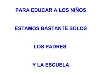 PARA EDUCAR A LOS NIÑOS ESTAMOS BASTANTE SOLOS LOS PADRES Y LA ESCUELA