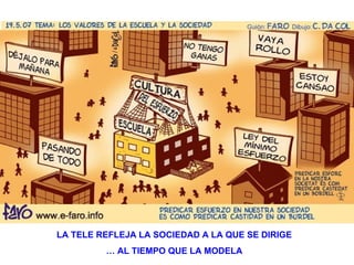 LA TELE REFLEJA LA SOCIEDAD A LA QUE SE DIRIGE … AL TIEMPO QUE LA MODELA