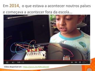 Em 2014, o que estava a acontecer noutros países
e começava a acontecer fora da escola...
Vídeo disponível em - https://yo...