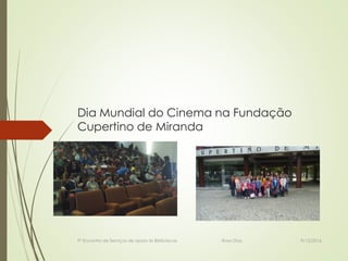 Dia Mundial do Cinema na Fundação
Cupertino de Miranda
9/12/20169º Encontro de Serviços de apoio às Bibliotecas Rosa Dias
 