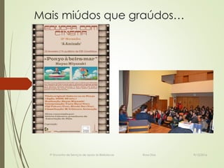 Mais miúdos que graúdos…
9º Encontro de Serviços de apoio às Bibliotecas Rosa Dias 9/12/2016
 