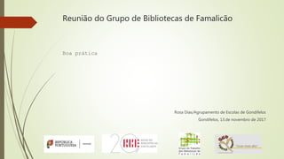 Reunião do Grupo de Bibliotecas de Famalicão
Boa prática
Rosa Dias/Agrupamento de Escolas de Gondifelos
Gondifelos, 13.de novembro de 2017
 