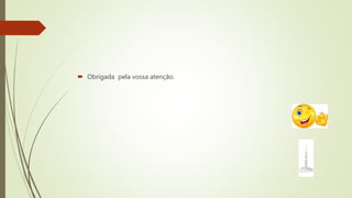  Obrigada pela vossa atenção.
 