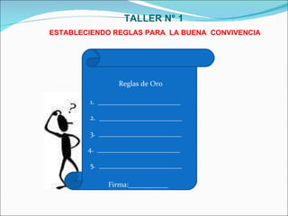 Reglas de Oro 1.  _______________________ 2.  _______________________ 3.  _______________________ 4.  _______________________ 5.  _______________________ Firma:___________ ESTABLECIENDO REGLAS PARA  LA BUENA  CONVIVENCIA TALLER N° 1 