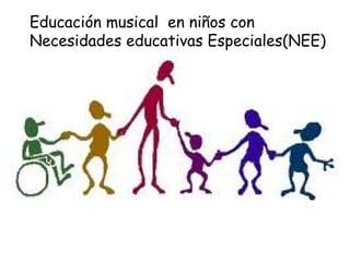 Educación musical en niños con
Necesidades educativas Especiales(NEE)
 