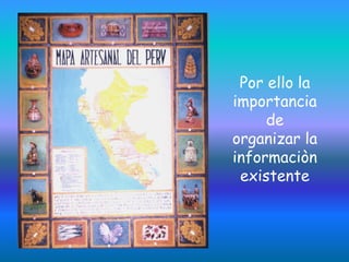 Por ello la
importancia
     de
organizar la
informaciòn
 existente
 