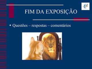 FIM DA EXPOSIÇÃO

 Questões – respostas – comentários
 