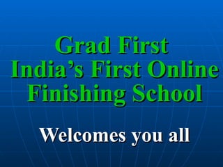 Grad First  India’s First Online Finishing School Welcomes you all 
