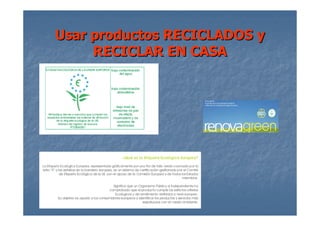 Usar productos RECICLADOS y
     RECICLAR EN CASA
 