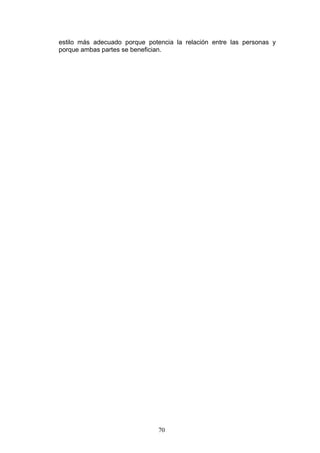 estilo más adecuado porque potencia la relación entre las personas y
porque ambas partes se benefician.
70
 
