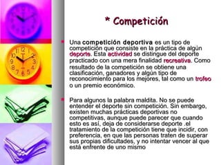 * Competición* Competición
 UnaUna competición deportivacompetición deportiva es un tipo dees un tipo de
competición que ...