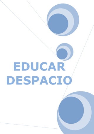 EDUCAR
DESPACIO


           1
 
