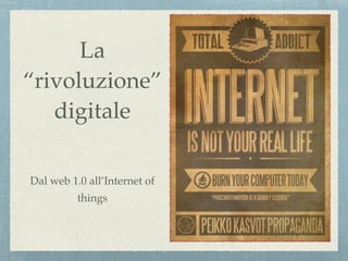 La
“rivoluzione”
digitale
Dal web 1.0 all’Internet of
things
 