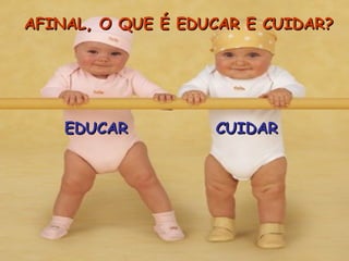 AAFFIINNAALL,, OO QQUUEE ÉÉ EEDDUUCCAARR EE CCUUIIDDAARR?? 
EEDDUUCCAARR CCUUIIDDAARR 
 