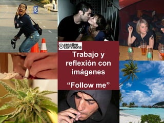 Trabajo y reflexión con imágenes “ Follow me” 