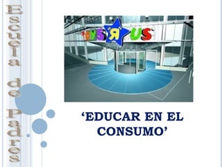 ‘EDUCAR EN EL
  CONSUMO’
 